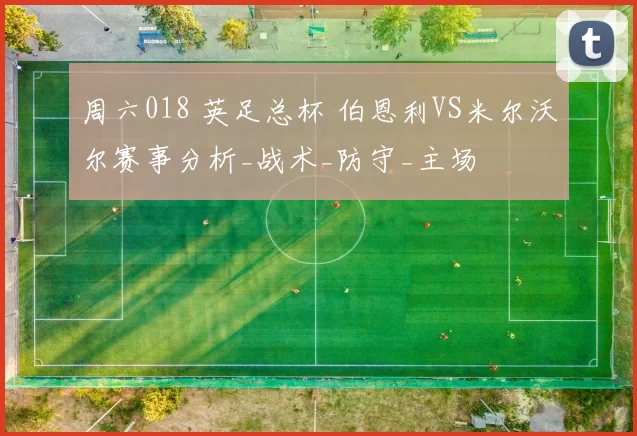 周六018 英足总杯 伯恩利VS米尔沃尔赛事分析_战术_防守_主场