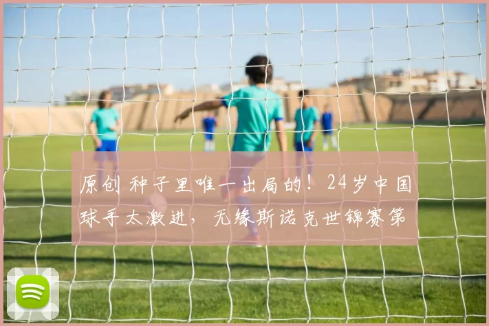 原创 种子里唯一出局的！24岁中国球手太激进，无缘斯诺克世锦赛第一轮