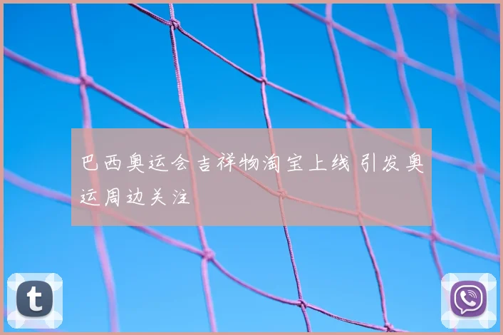 巴西奥运会吉祥物淘宝上线 引发奥运周边关注