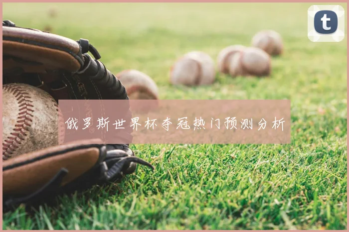 俄罗斯世界杯夺冠热门预测分析