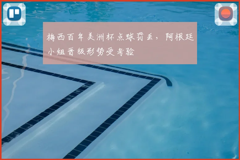 梅西百年美洲杯点球罚丢，阿根廷小组晋级形势受考验